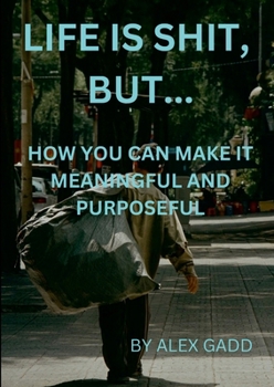 Paperback Life Is Shit But...: How You Can Make It Meaningful & Purposeful Book