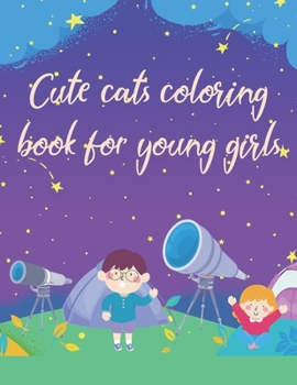Cute cats coloring book for young girls: A Cute Coloring Book for a Lovely child Inspirational Phrases, Quotes with Beautiful Illustrations and kids ... and Crafts ( 100% Original Designs )