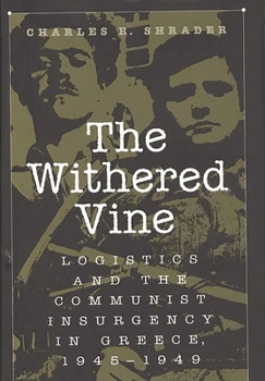 Hardcover The Withered Vine: Logistics and the Communist Insurgency in Greece, 1945-1949 Book