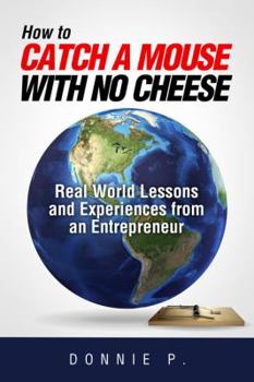 Hardcover How to Catch a Mouse with No Cheese: Real World Lessons and Experiences from an Entrepreneur Book