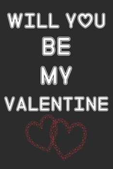 Will You Be My Valentine: Perfect Valentine's Day Gift For Girlfriend, Boyfriend, Husband, Wife , Romantic Gift idea, valentine's day gift: 110 Blank Lined Pages | 6" X 9" | Matte Finished Soft Cover