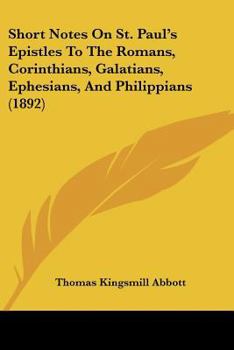 Paperback Short Notes On St. Paul's Epistles To The Romans, Corinthians, Galatians, Ephesians, And Philippians (1892) Book