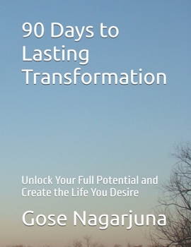 90 Days to Lasting Transformation: Unlock Your Full Potential and Create the Life You Desire