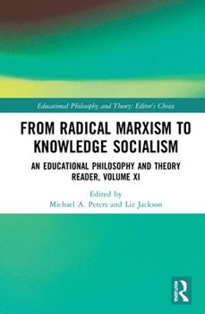 From Radical Marxism to Knowledge Socialism: An Educational Philosophy and Theory Reader, Volume XI