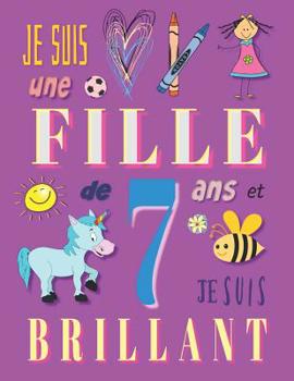 Je suis une fille de 7 ans et je suis brillant: Livre d'�criture et de dessin pour filles de sept ans
