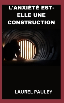 L'ANXIÉTÉ EST-ELLE UNE CONSTRUCTION: LE VOYAGE DE LA PEUR AU SUCCÈS (French Edition)