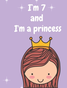 I'm 7 and I'm a princess: A birthday journal for 7 years old girl  in fairy , unicorn , princess  theme , 8.5X11 inches notebook , 100 blank page ... , coloring , cute and beautiful princess