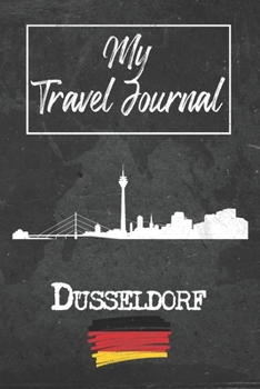 My Travel Journal Dusseldorf: 6x9 Travel Notebook or Diary with prompts, Checklists and Bucketlists perfect gift for your Trip to Dusseldorf (Germany) for every Traveler