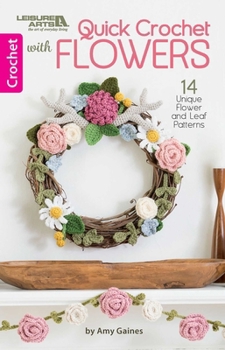 Paperback Quick Crochet With Flowers: 14 Unique Flower and Leaf Patterns-Includes 5 Wall Hangings and 9 Fashionable Accessories Book