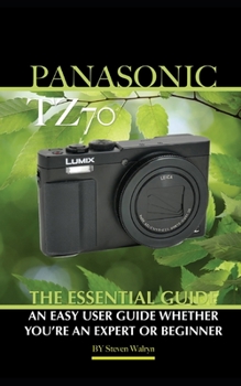 Paperback Panasonic TZ70: The Essential Guide An Easy User Guide Whether You're An Expert or Beginner Book