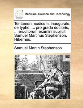 Paperback Tentamen Medicum, Inaugurale, de Typho. ... Pro Gradu Doctoris, ... Eruditorum Examini Subjicit Samuel Martinus Stephenson, Hibernus. [Latin] Book