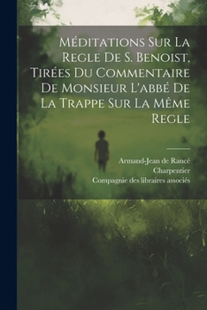 Paperback Méditations Sur La Regle De S. Benoist, Tirées Du Commentaire De Monsieur L'abbé De La Trappe Sur La Même Regle [French] Book