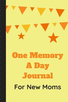 One Memory A Day Journal For New Moms: Touching Memory | New Baby Gift | Baby Shower | New Moms | Wisdom | Maternal | Inspirational | Pampering | Heart To Heart | Wonderful