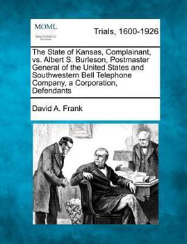 Paperback The State of Kansas, Complainant, vs. Albert S. Burleson, Postmaster General of the United States and Southwestern Bell Telephone Company, a Corporati Book