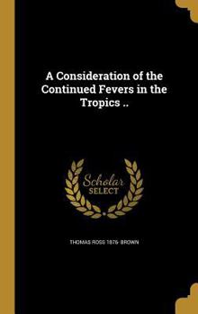 Hardcover A Consideration of the Continued Fevers in the Tropics .. Book