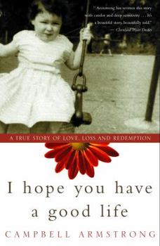 Paperback I Hope You Have a Good Life: A True Story of Love, Loss and Redemption Book
