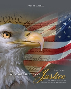 Paperback The Administration of Justice: An Introduction to the Criminal Justice System in America Book