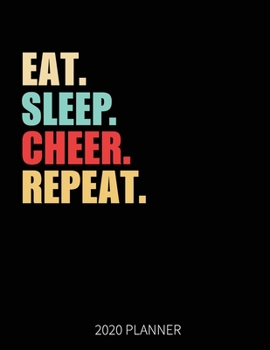 Eat Sleep Cheer Repeat 2020 Planner: Cheerleading Weekly Planner Includes Daily Planner & Monthly Overview | Personal Organizer With 2020 Calendar | 8.5x11 Inch White Paper