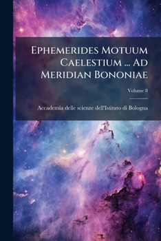 Paperback Ephemerides Motuum Caelestium ... Ad Meridian Bononiae; Volume 8 Book