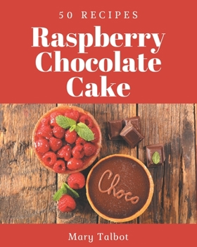 Paperback 50 Raspberry Chocolate Cake Recipes: Keep Calm and Try Raspberry Chocolate Cake Cookbook Book