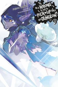 Is It Wrong to Try to Pick Up Girls in a Dungeon? Light Novels, Vol. 9 - Book #9 of the Is It Wrong to Try to Pick Up Girls in a Dungeon? Light Novels