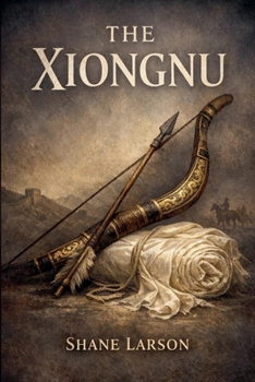 The Xiongnu: The Nomad Confederacy That Forced China to Build the Wall