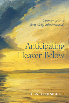 Hardcover Anticipating Heaven Below: Optimism of Grace from Wesley to the Pentecostals Book