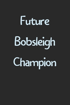 Paperback Future Bobsleigh Champion: Lined Journal, 120 Pages, 6 x 9, Funny Bobsleigh Gift Idea, Black Matte Finish (Future Bobsleigh Champion Journal) Book
