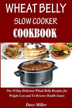 Paperback Wheat Belly Slowcooker Cookbook: : The 30-Day Delicious Wheat Belly Recipes for Weight Loss and to Reverse Health Issues. Book