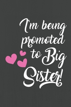 I'm Being Promoted to Big Sister: Personalized Notebook/Diary/ Journal to Write in, Blank Lovely Lined  Designed Interior "6 x 9", 100 Pages
