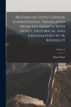 Paperback Researches Into Chinese Superstitions. Translated From the French With Notes, Historical and Explanatory by M. Kennelly; Volume 5 Book