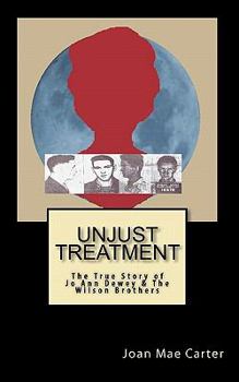 Paperback Unjust Treatment: The True Story of Jo Ann Dewey & The Wilson Brothers Book