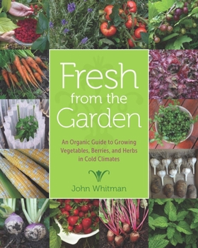 Hardcover Fresh from the Garden: An Organic Guide to Growing Vegetables, Berries, and Herbs in Cold Climates Book