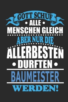 Gott schuf alle Menschen gleich aber nur die allerbesten durften Baumeister werden: Notizbuch, Notizblock, 110 linierte Seiten, kann auch als Dekoration in Form eines Schild bzw. Poster verwendet werd