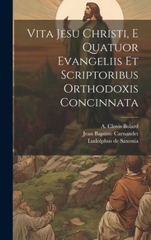 Vita Jesu Christi, E Quatuor Evangeliis Et Scriptoribus Orthodoxis Concinnata