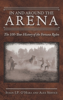 Hardcover In and Around the Arena: The 100-Year History of the Fortuna Rodeo Book