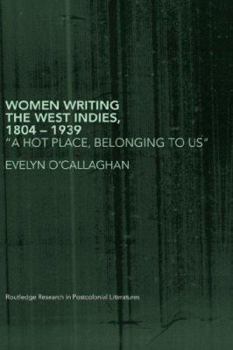 Hardcover Women Writing the West Indies, 1804-1939: 'A Hot Place, Belonging to Us' Book