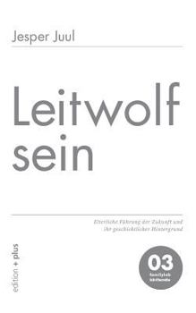 Paperback Leitwolf sein: Elterliche Führung der Zukunft und ihr geschichtlicher Hintergrund 03 familylab Schriftenreihe [German] Book