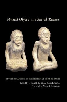 Ancient Objects and Sacred Realms: Interpretations of Mississippian Iconography - Book  of the Linda Schele Series in Maya and Pre-Columbian Studies