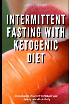 Paperback Intermittent Fasting With Ketogenic Diet Beginners Guide To IF & Keto Diet With Desserts & Sweet Snacks + Dry Fasting: Guide to Miracle of Fasting Book