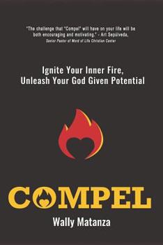 Paperback Compel: Ignite Your Inner Fire, Unleash Your God Given Potential Book