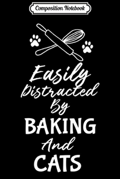 Paperback Composition Notebook: Funny Easily Distracted By Baking And Cats Cat Lover Gift Premium Journal/Notebook Blank Lined Ruled 6x9 100 Pages Book