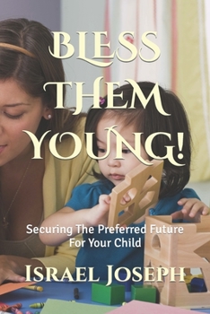 Paperback Bless Them Young!: Securing The Preferred Future For Your Child Book