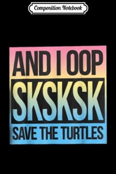 Composition Notebook: Sksksk And I Oop Save The Turtles  Journal/Notebook Blank Lined Ruled 6x9 100 Pages