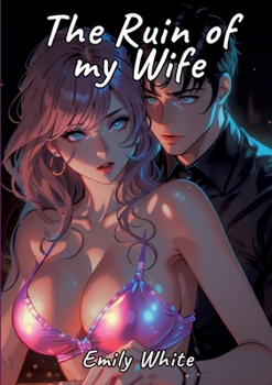 Paperback The Ruin of my Wife: Sexy Erotic Stories for Adults Illustrated with Hentai Pictures Book