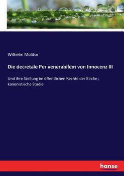 Paperback Die decretale Per venerabilem von Innocenz III: Und ihre Stellung im öffentlichen Rechte der Kirche; kanonistische Studie [German] Book