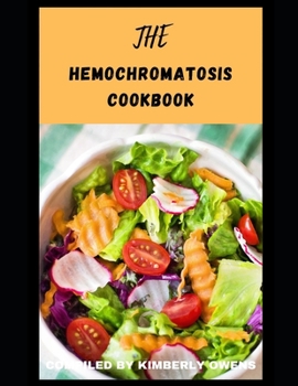 Paperback The Hemochromatosis Cookbook: The Nutritional Guide To Effectively Lower Iron Intake, Beat Iron Overload With Healthy and Tasty Delicacies Book