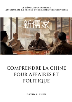 Comprendre la Chine pour Affaires et Politique: Le Néoconfucianisme: Au coeur de la pensée et de l'identité chinoises (French Edition)