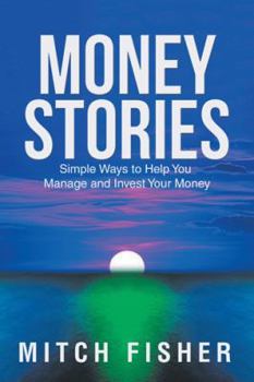 Money Stories: Simple Ways to Help You Manage and Invest Your Money