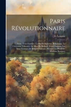 Paperback Paris Révolutionnaire: Série. Trois Femmes. La Fin De Santerre. Belhomme. La Citoyenne Villirouet. La Mort De Roland. Trois Chouans. Les Deux [French] Book